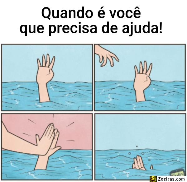 Quando é você que precisa de ajuda!