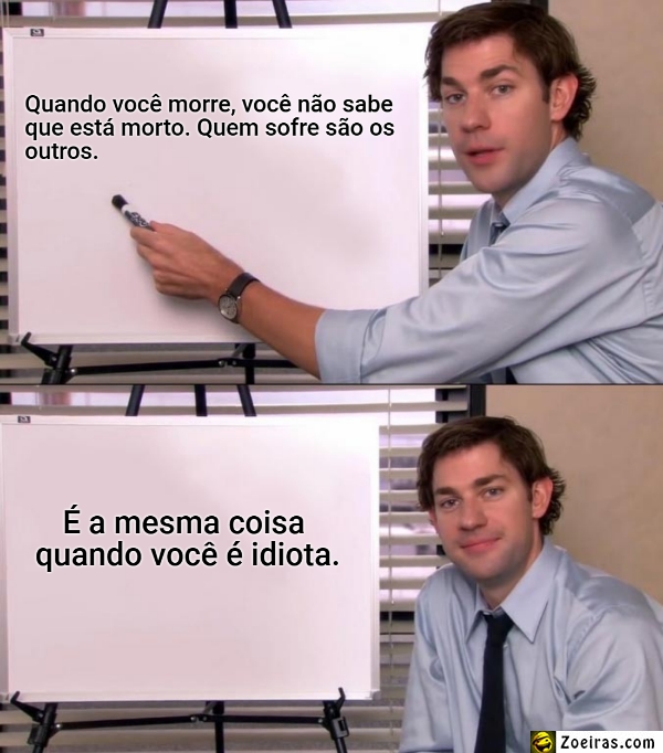 Quando você morre, você não sabe que está morto. Quem sofre são os  outros.... É a...