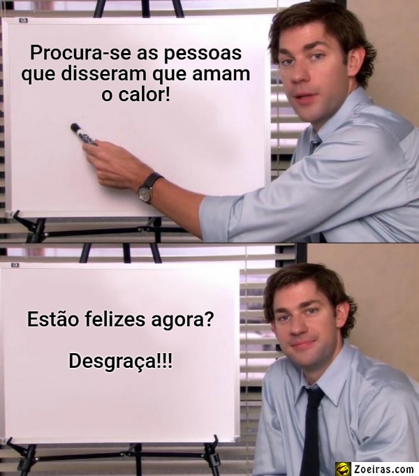 Procura-se as pessoas que disseram que amam o calor!... Estão felizes agora? ...